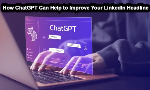 How ChatGPT can help improve your LinkedIn headline